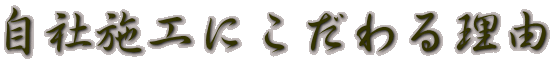 自社施工にこだわる理由